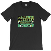 Mean Green Drinking Machine T-shirt | Artistshot