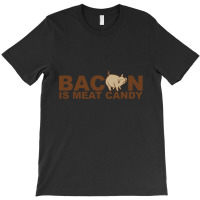 Bacon Is Meat Candy T-shirt | Artistshot