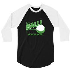 be the ball! na na na na na 3/4 Sleeve Shirt | Artistshot