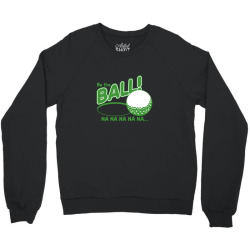 be the ball! na na na na na Crewneck Sweatshirt | Artistshot