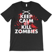 Keep Calm And Kill Zombies T-shirt | Artistshot