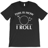 Roll Physics T-shirt | Artistshot