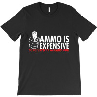 Ammo Is Expensive T-shirt | Artistshot