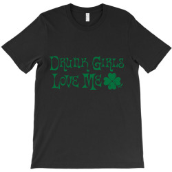 drunk girls love me funny T-Shirt | Artistshot