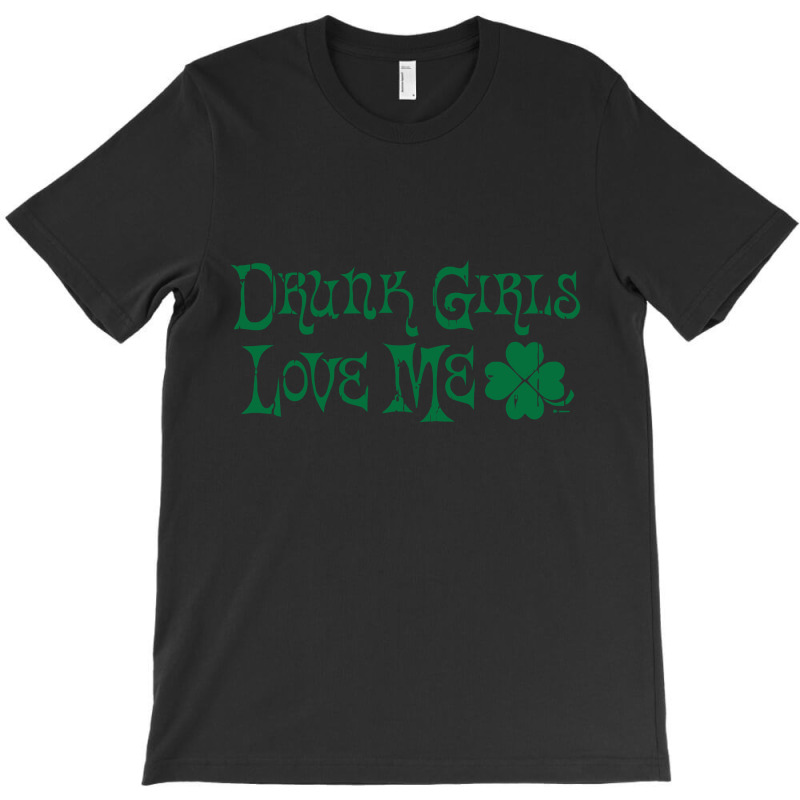 Drunk Girls Love Me Funny T-shirt | Artistshot