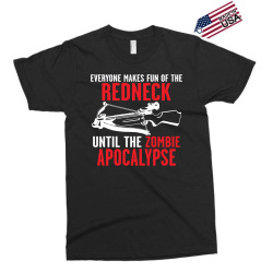 everyone makes fun of the redneck until Exclusive T-shirt | Artistshot