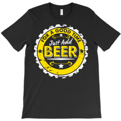 for a good time, just add beer T-Shirt | Artistshot
