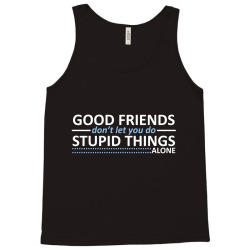 good friends don't let you do stupid things alone Tank Top | Artistshot