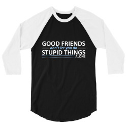 good friends don't let you do stupid things alone 3/4 Sleeve Shirt | Artistshot