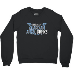i think my guardian angel drinks Crewneck Sweatshirt | Artistshot