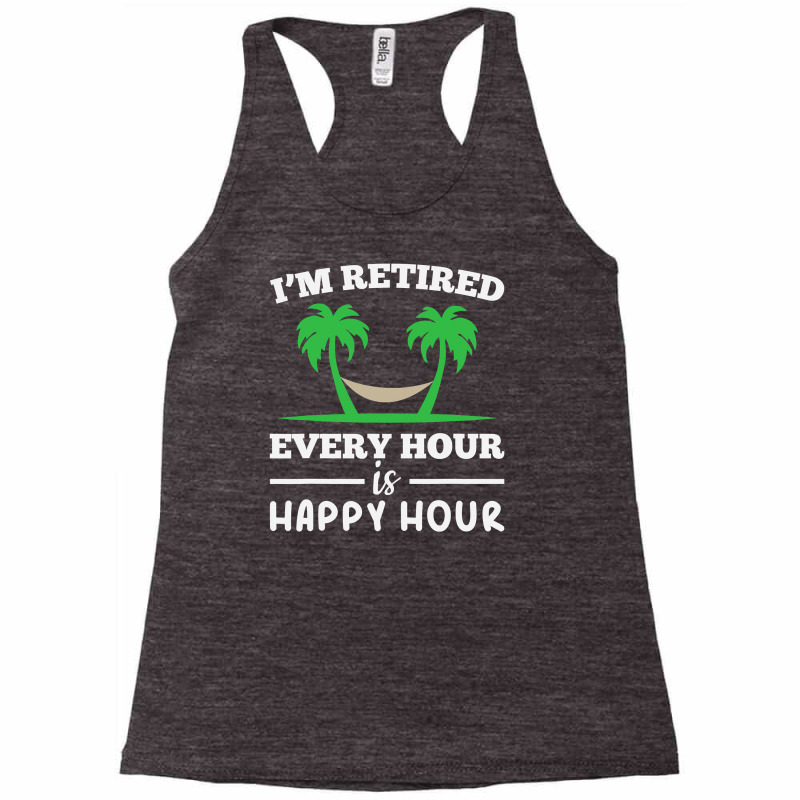 I Am Retired Every Hour Is A Happy Hour Grandpa T Shirt Racerback Tank by ChristineWeber89 | Artistshot