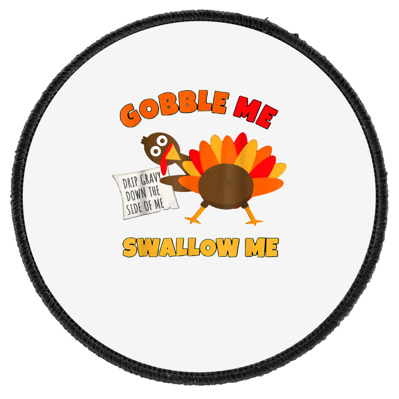 Funny Wap Twerking Turkey Gobble Me Swallow Me T Shirt Round Patch | Artistshot