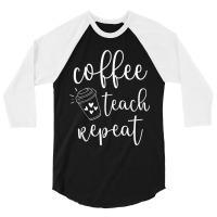 Coffee Teach Repeat Cute Costume Teacher Coffee Lover T Shirt 3/4 Sleeve Shirt | Artistshot