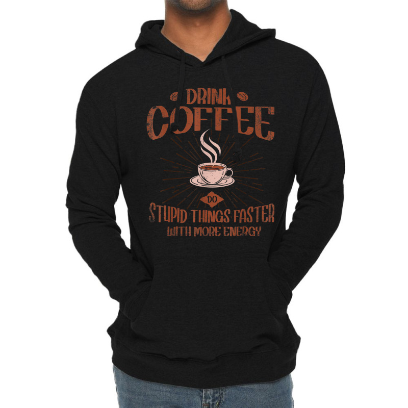 Drink Coffee Do Stupid Things Faster With More Energy T Shirt Lightweight Hoodie | Artistshot