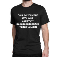 How Do You Cope With Your Anxiety Classic T-shirt | Artistshot