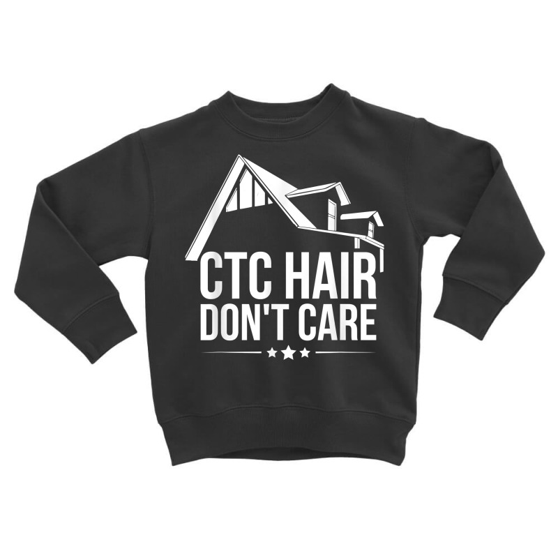 Ctc Hair   Don't Care Design For A Mortgage Loan Processor T Shirt Toddler Sweatshirt | Artistshot