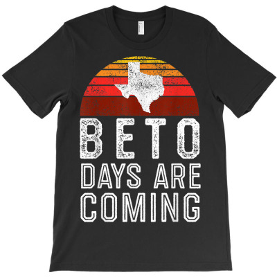 Beto Days Are Coming T-shirt Designed By Bariteau Hannah