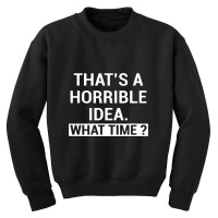 That's A Horrible Idea What Time Youth Sweatshirt | Artistshot