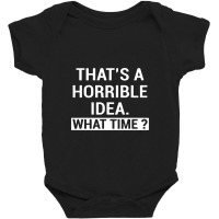 That's A Horrible Idea What Time Baby Bodysuit | Artistshot