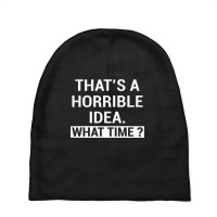 That's A Horrible Idea What Time Baby Beanies | Artistshot