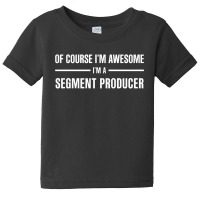 I'm Awesome I'm A Segment Producer Baby Tee | Artistshot