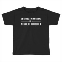 I'm Awesome I'm A Segment Producer Toddler T-shirt | Artistshot