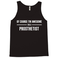 I'm Awesome I'm A Prosthetist Tank Top | Artistshot