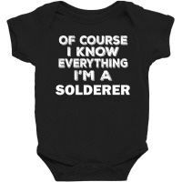 I Know Everything I'm A Solderer Baby Bodysuit | Artistshot