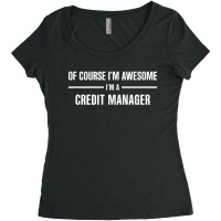 I'm Awesome I'm A Credit Manager Women's Triblend Scoop T-shirt | Artistshot