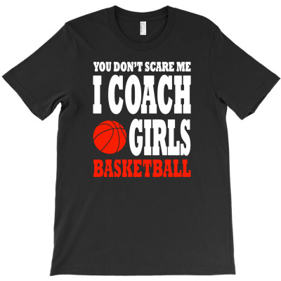You Don't Scare Me I Coach Girls Basketball T-shirt Designed By Noer Sidik