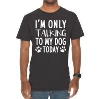 I Am Only Talking To My Dog Today   Dog Pet Lovers T Shirt Vintage T-shirt | Artistshot