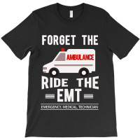 Forget The Ambulance Ride The Emt T-shirt | Artistshot