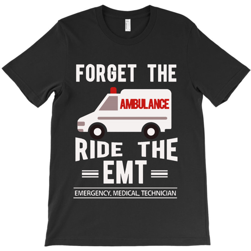 Forget The Ambulance Ride The Emt T-shirt | Artistshot