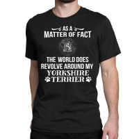 The World Revolves Around My Yorkshire Terrier Classic T-shirt | Artistshot