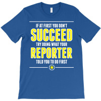 If At First You Don't Succeed Try Doing What Your Reporter Told You To Do First T-shirt | Artistshot