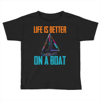 Sailing T  Shirt Sailing   Life Is Better On A Boat T  Shirt Toddler T-shirt | Artistshot