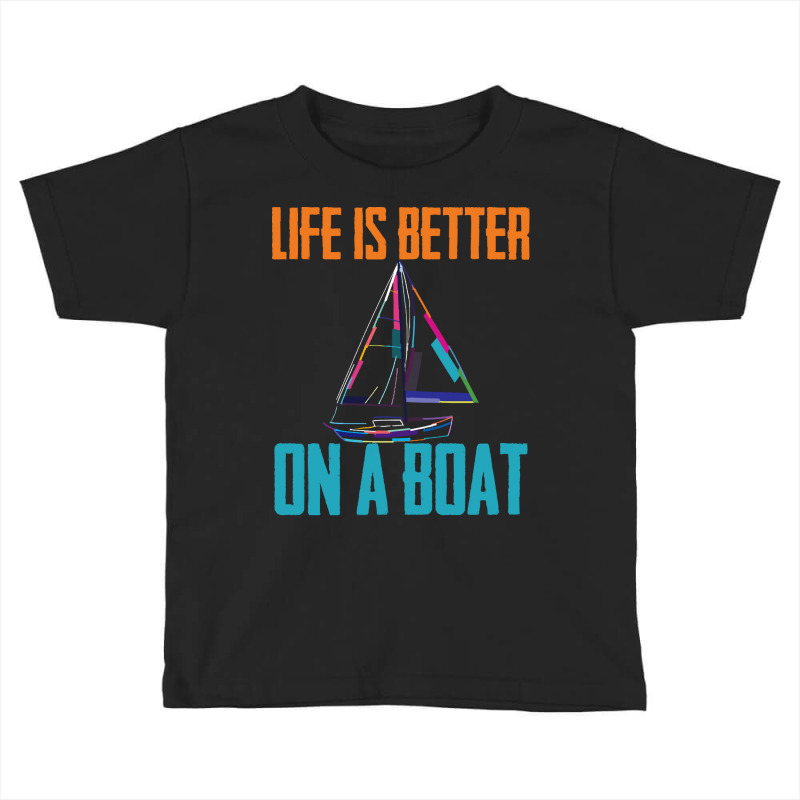 Sailing T  Shirt Sailing   Life Is Better On A Boat T  Shirt Toddler T-shirt | Artistshot