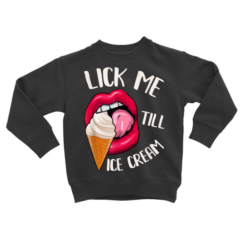 Lick Me Till Ice Cream Funny Pun Ice Cream T Shirt Toddler Sweatshirt by AbidahToenges | Artistshot