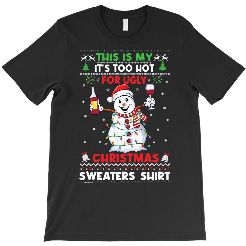 Snowman Wine Christmas T  Shirtthis Is My It's Too Hot For Ugly Christ T-shirt | Artistshot