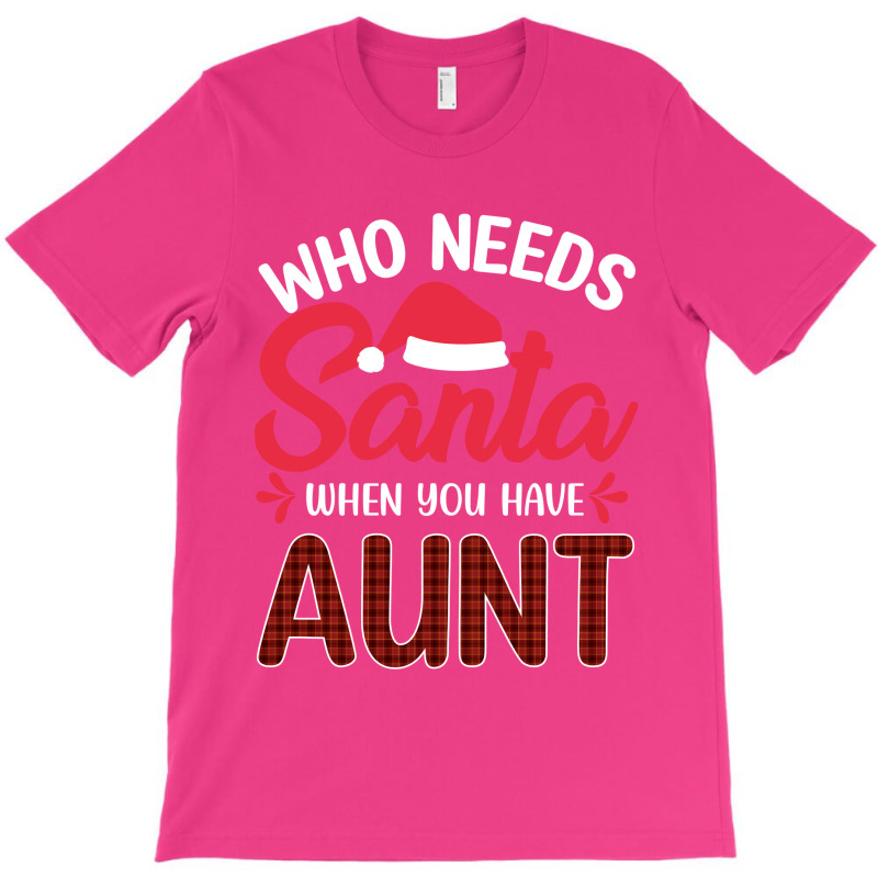 Who Needs Santa When You Have Aunt T-shirt | Artistshot