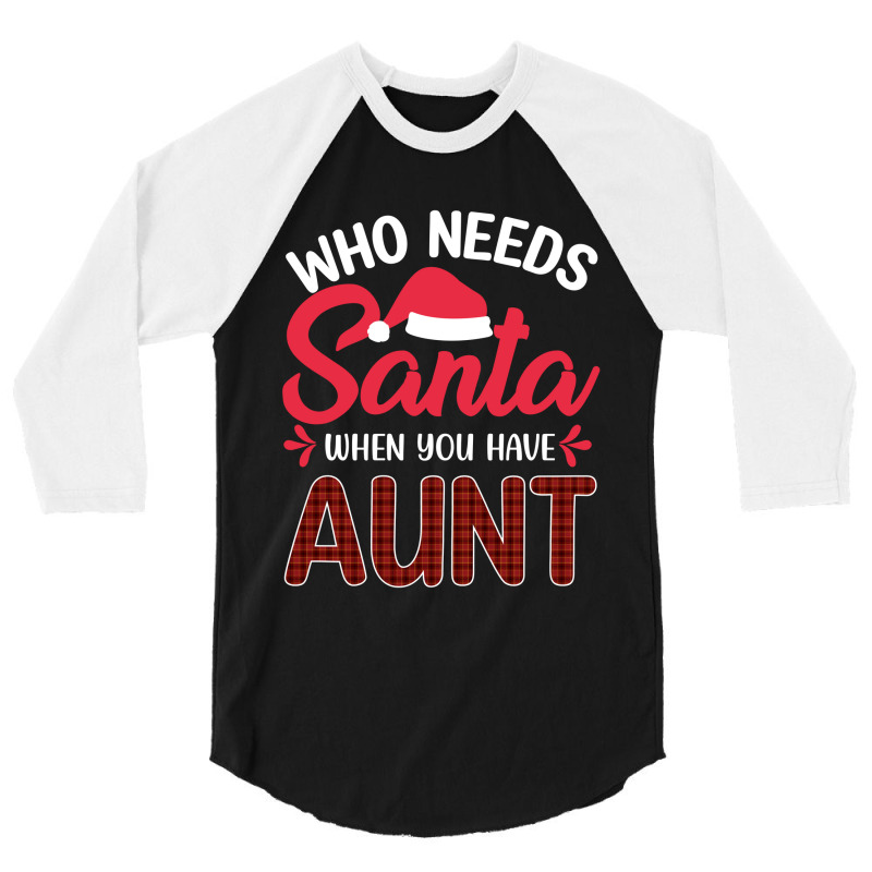 Who Needs Santa When You Have Aunt 3/4 Sleeve Shirt | Artistshot