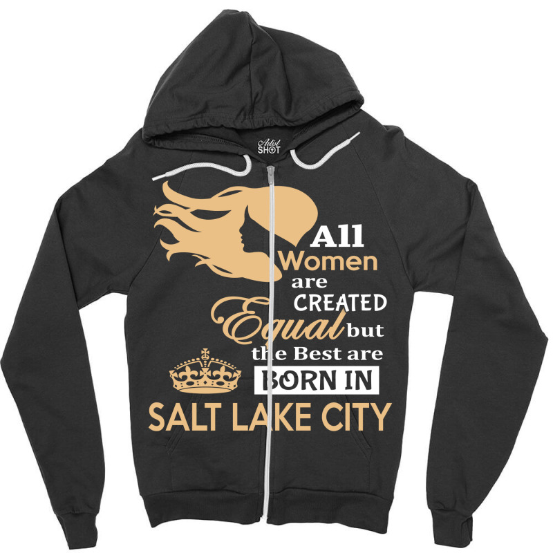 Women Are Born In Salt Lake City Zipper Hoodie | Artistshot