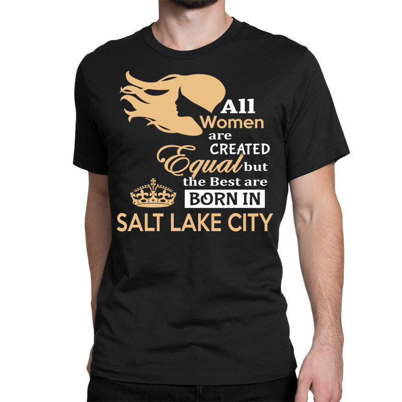 Women Are Born In Salt Lake City Classic T-shirt | Artistshot