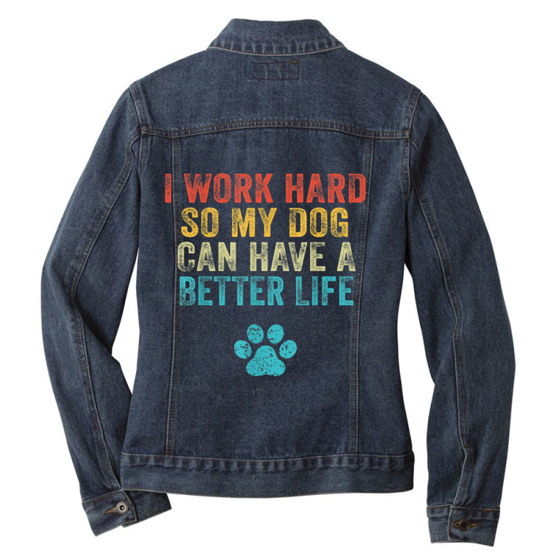 I Work Hard So My Dog Can Have A Better Life Vintage Retro T Shirt Ladies Denim Jacket by RoyalStore | Artistshot