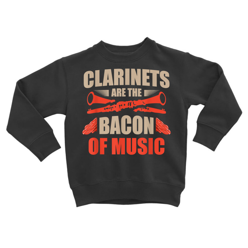 Clarinets Are The Bacon Of Music Musical Instrument T Shirt Toddler Sweatshirt by efronpngoick3 | Artistshot