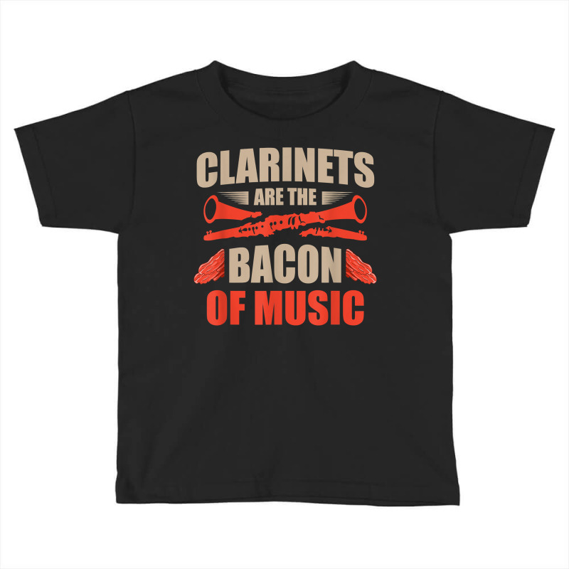 Clarinets Are The Bacon Of Music Musical Instrument T Shirt Toddler T-shirt by efronpngoick3 | Artistshot