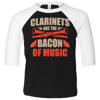 Clarinets Are The Bacon Of Music Musical Instrument T Shirt Toddler 3/4 Sleeve Tee | Artistshot