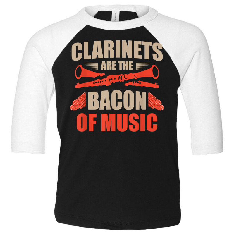 Clarinets Are The Bacon Of Music Musical Instrument T Shirt Toddler 3/4 Sleeve Tee by efronpngoick3 | Artistshot