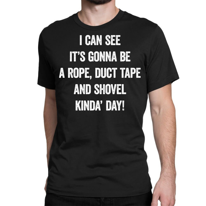 It S Gonna Be A Rope Duct Tape And Shovel Day, Serial Killer Premium T Classic T-shirt by ChristineWeber89 | Artistshot