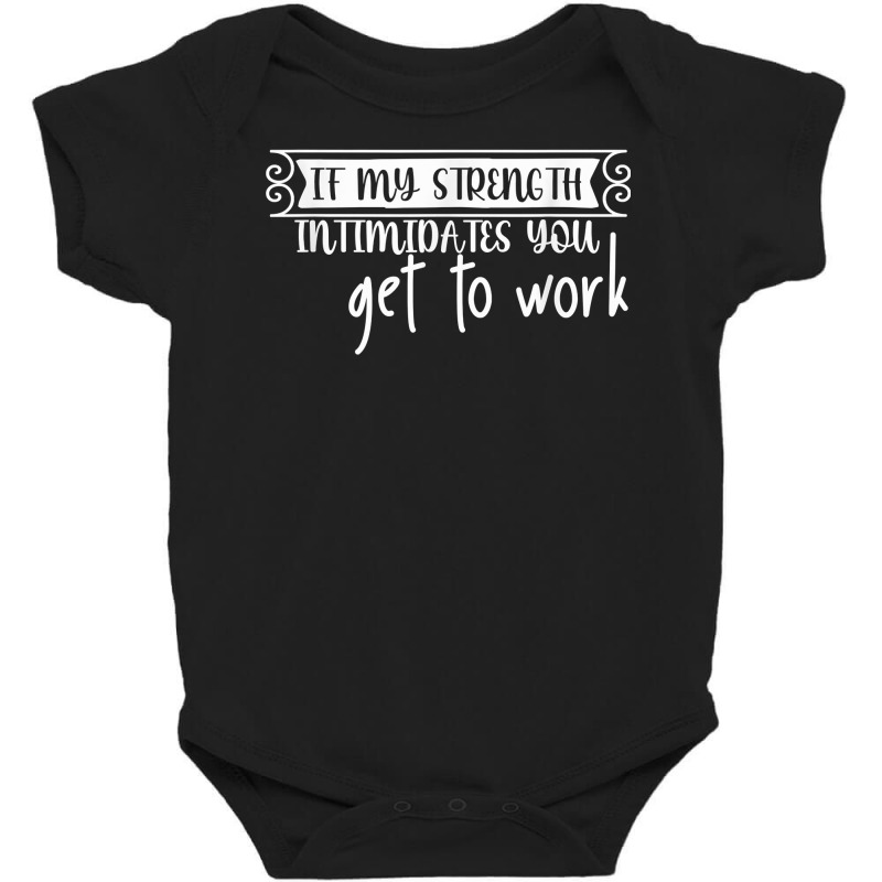 If My Strength Intimidates You, Get To Work T Shirt Baby Bodysuit by graftmshindeatw | Artistshot